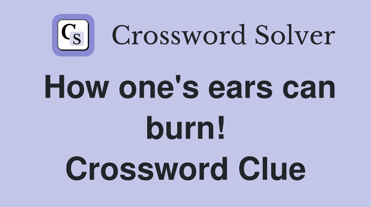 How one's ears can burn! Crossword Clue
