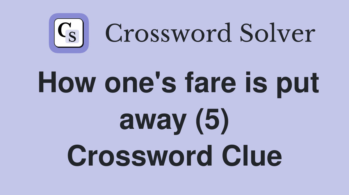 How one's fare is put away (5) Crossword Clue