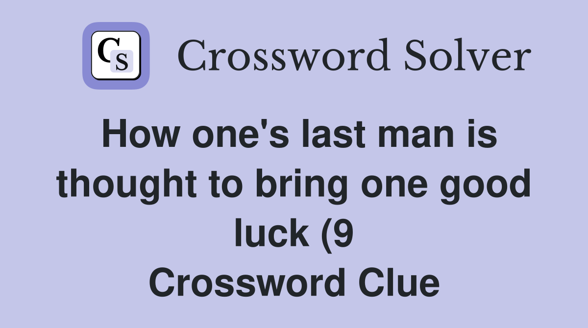 How one #39 s last man is thought to bring one good luck (9) Crossword How one #39 s last man is thought to bring one good luck (9) Crossword