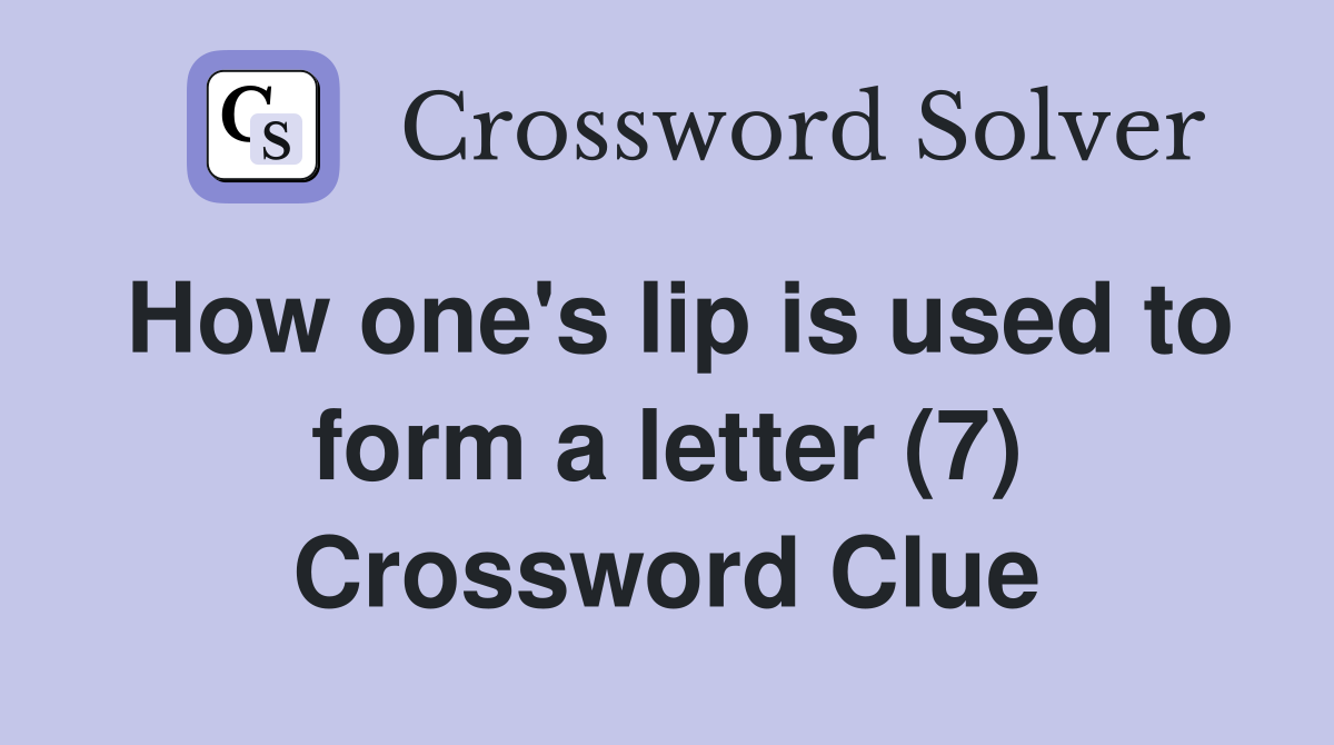 How one's lip is used to form a letter (7) Crossword Clue