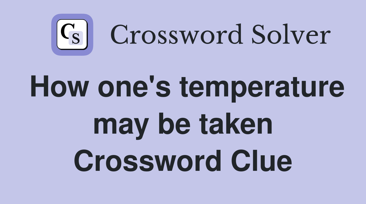 How one's temperature may be taken Crossword Clue