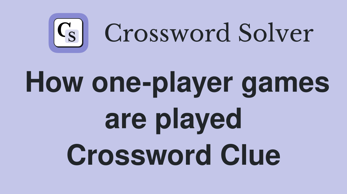How one-player games are played Crossword Clue