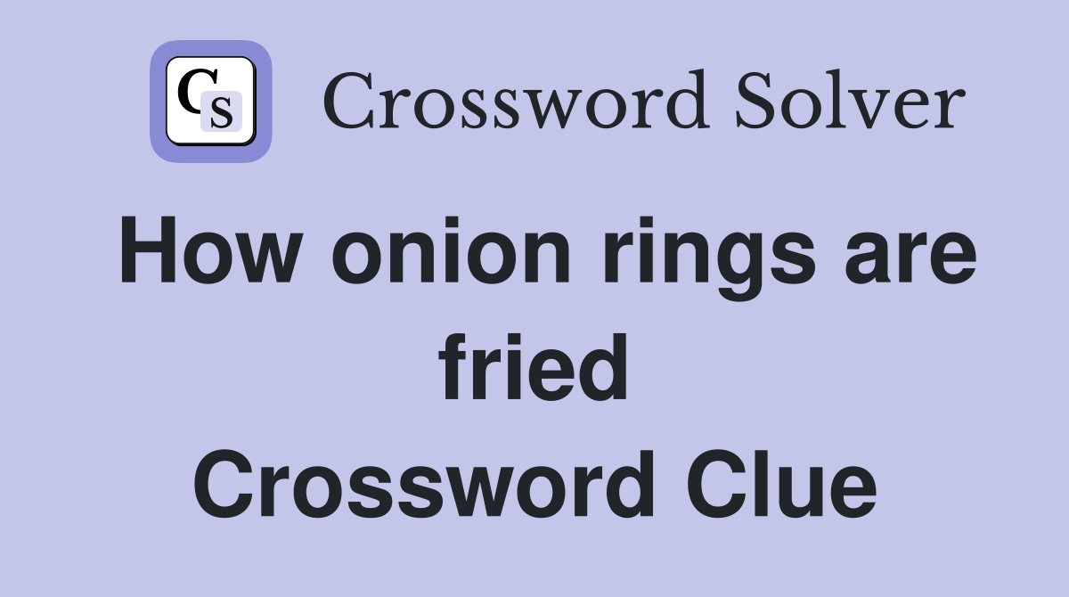 How onion rings are fried Crossword Clue