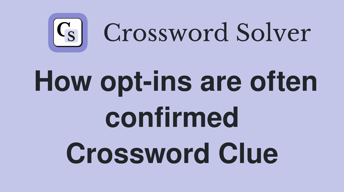 How opt-ins are often confirmed Crossword Clue