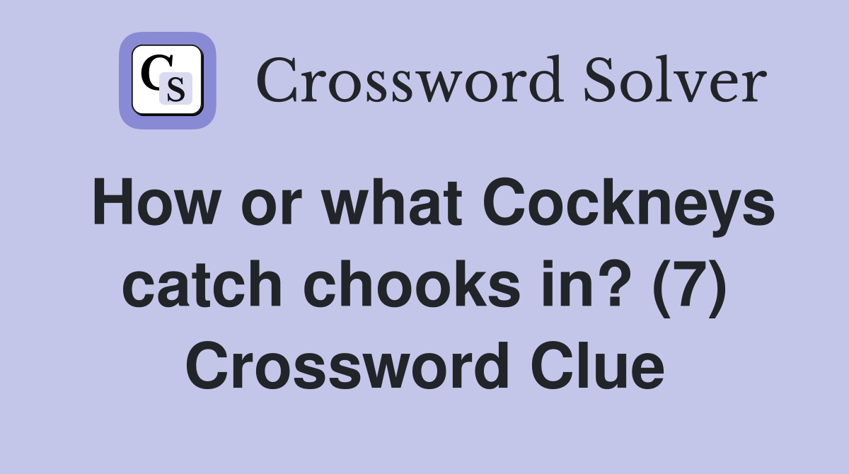 How or what Cockneys catch chooks in? (7) Crossword Clue