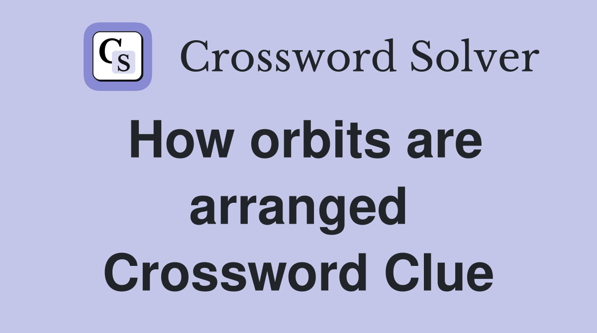 How orbits are arranged Crossword Clue