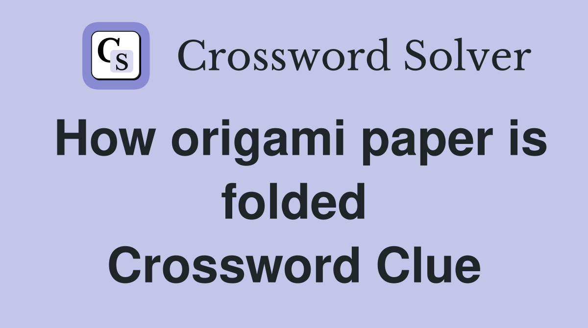 How origami paper is folded Crossword Clue