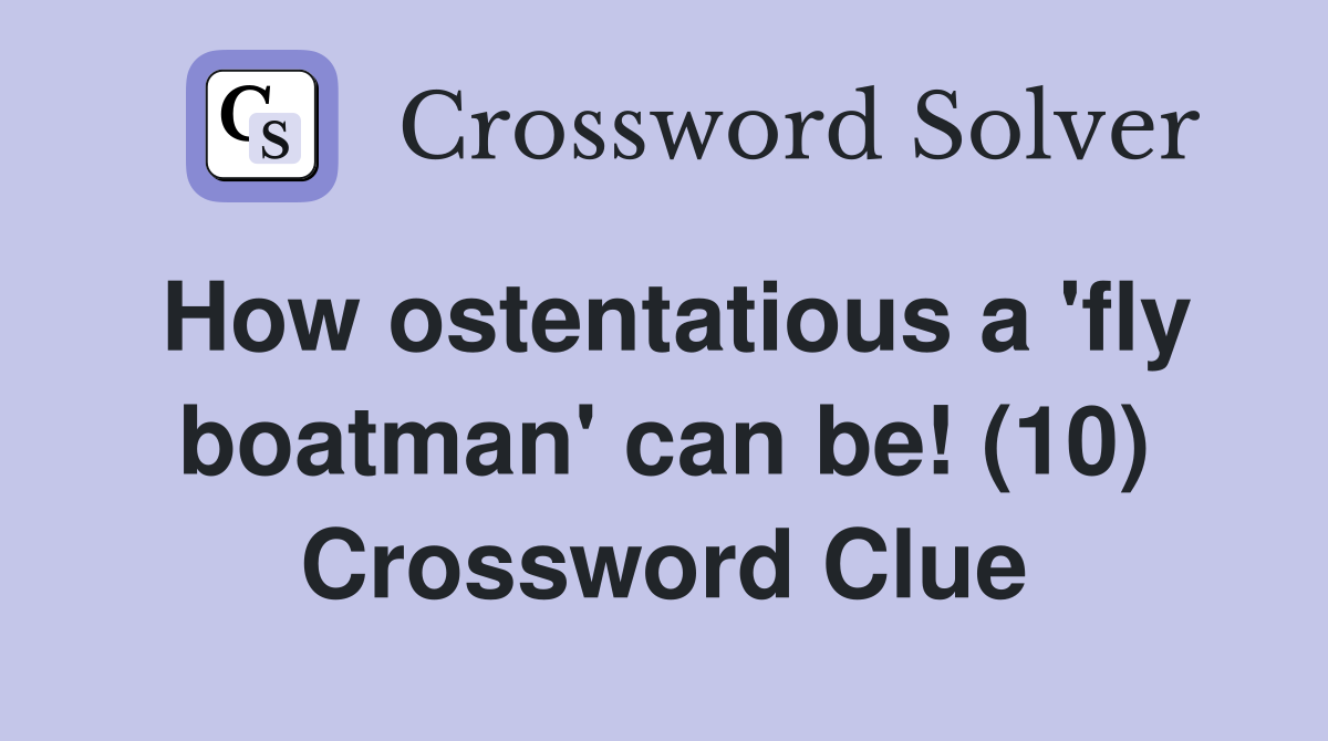 How ostentatious a 'fly boatman' can be! (10) Crossword Clue
