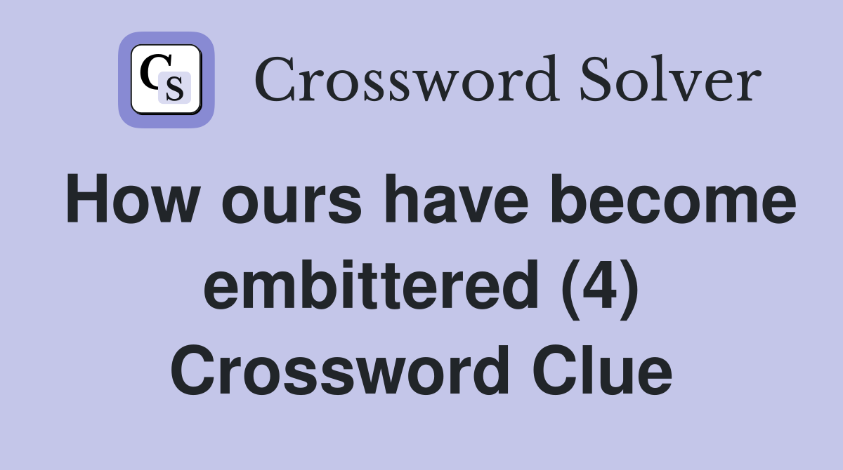 How ours have become embittered (4) Crossword Clue