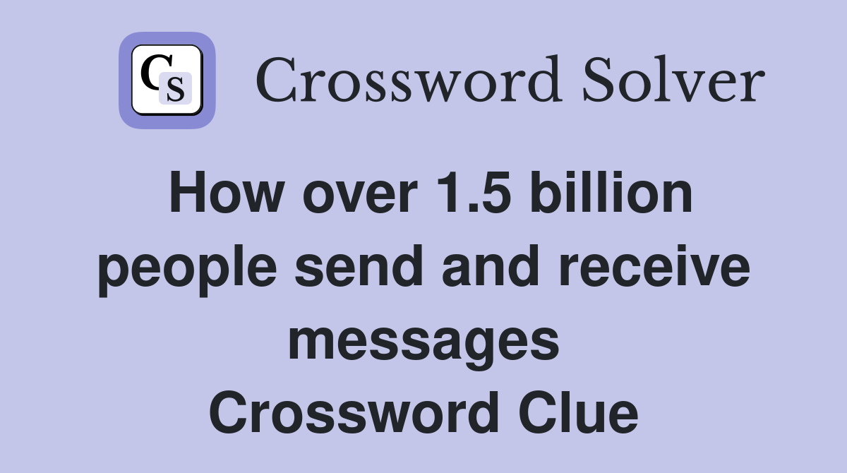 How over 1.5 billion people send and receive messages Crossword Clue