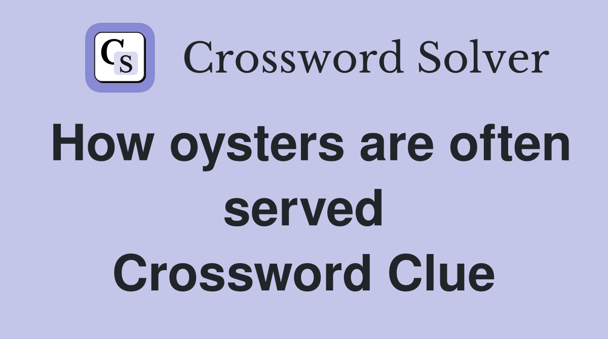 How oysters are often served Crossword Clue