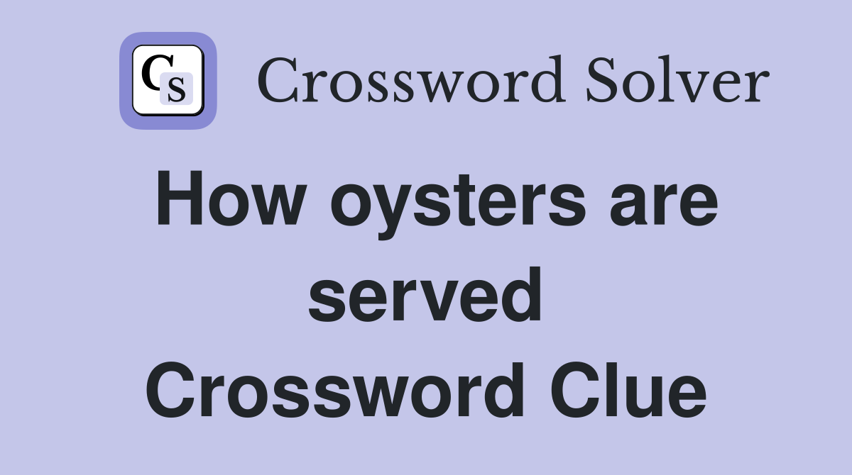 How oysters are served Crossword Clue