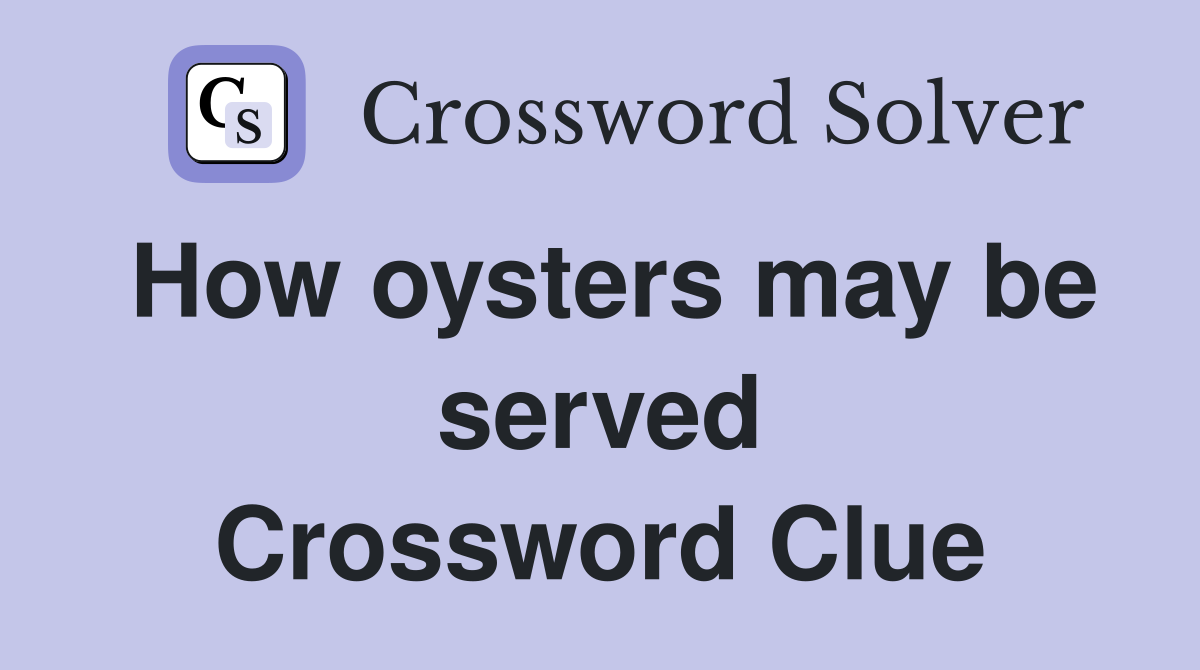 How oysters may be served Crossword Clue