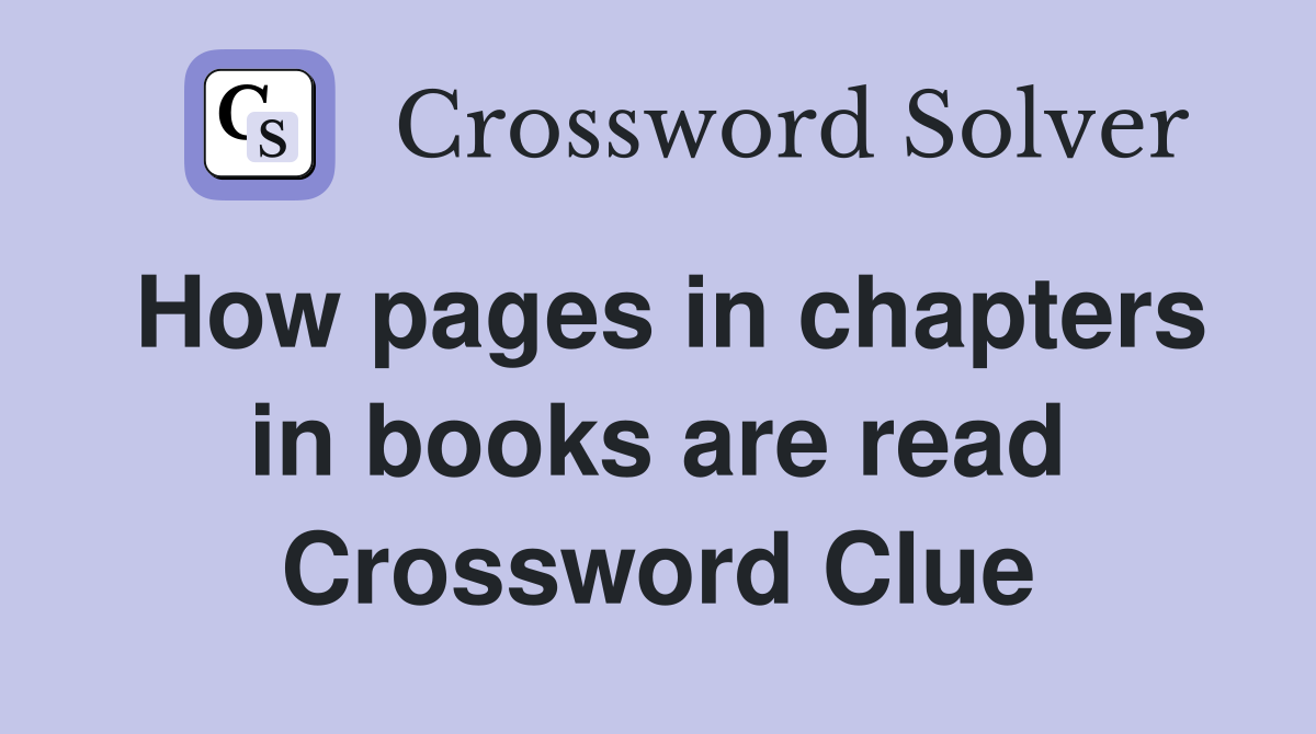 How pages in chapters in books are read Crossword Clue