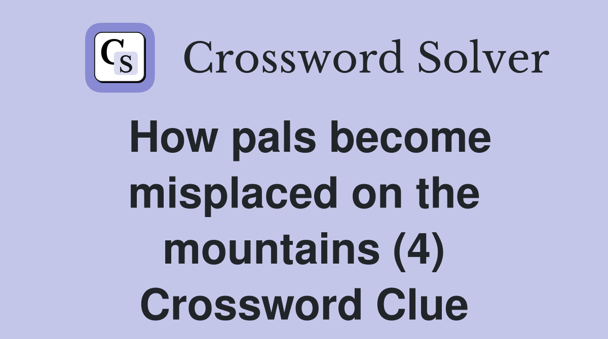 How pals become misplaced on the mountains (4) Crossword Clue