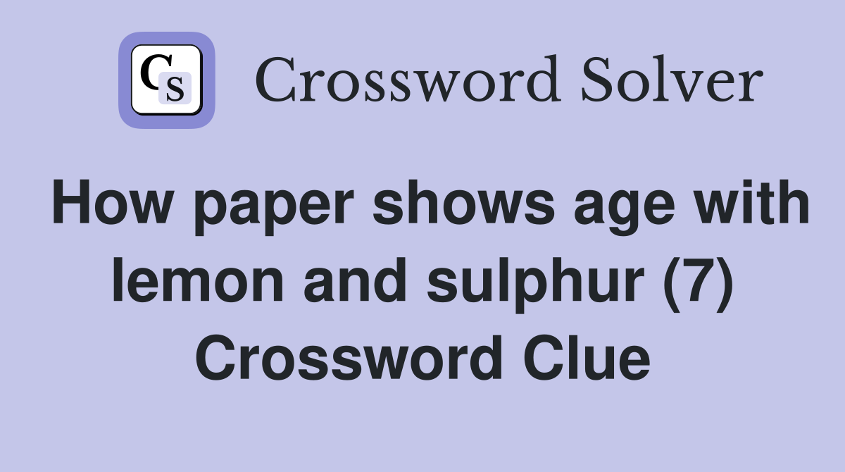 How paper shows age with lemon and sulphur (7) Crossword Clue