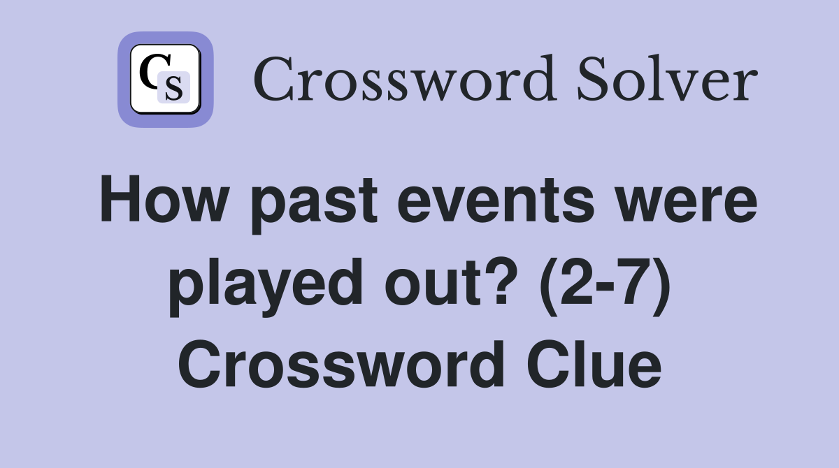 How past events were played out? (2-7) Crossword Clue