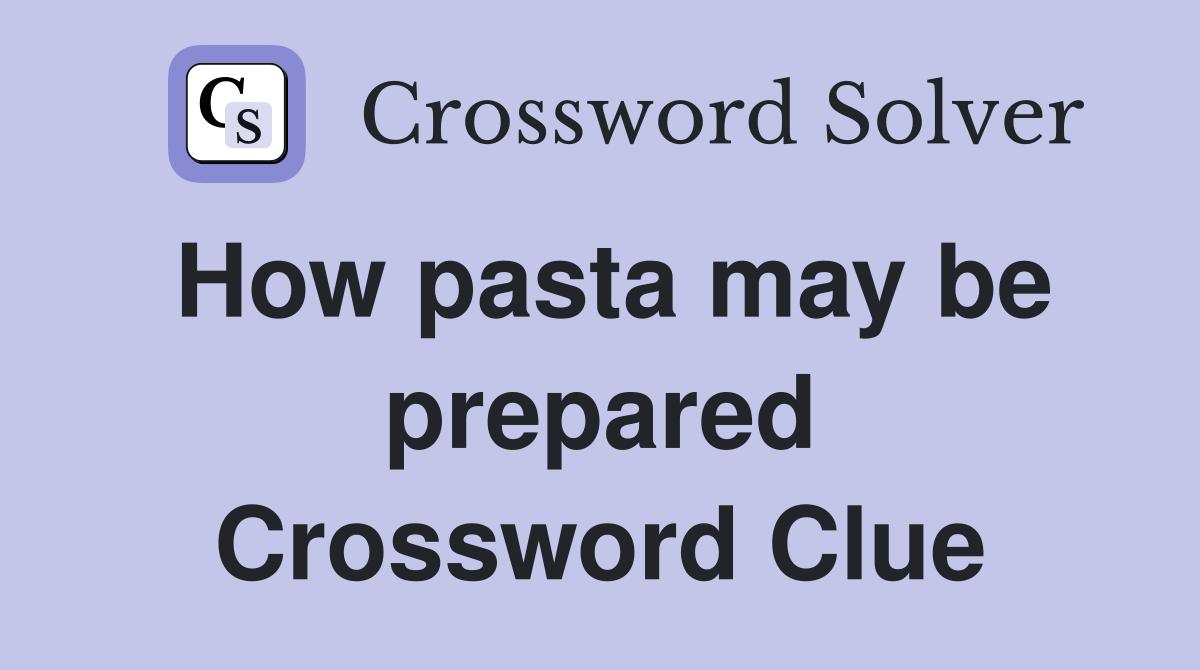 How pasta may be prepared Crossword Clue