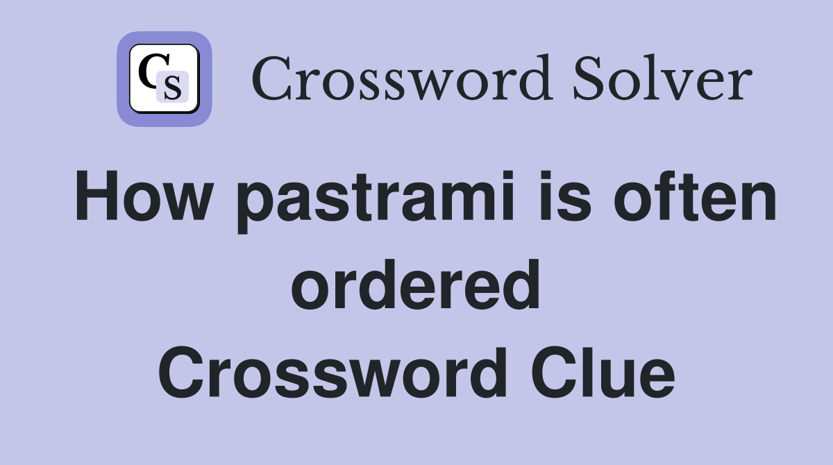 How pastrami is often ordered Crossword Clue