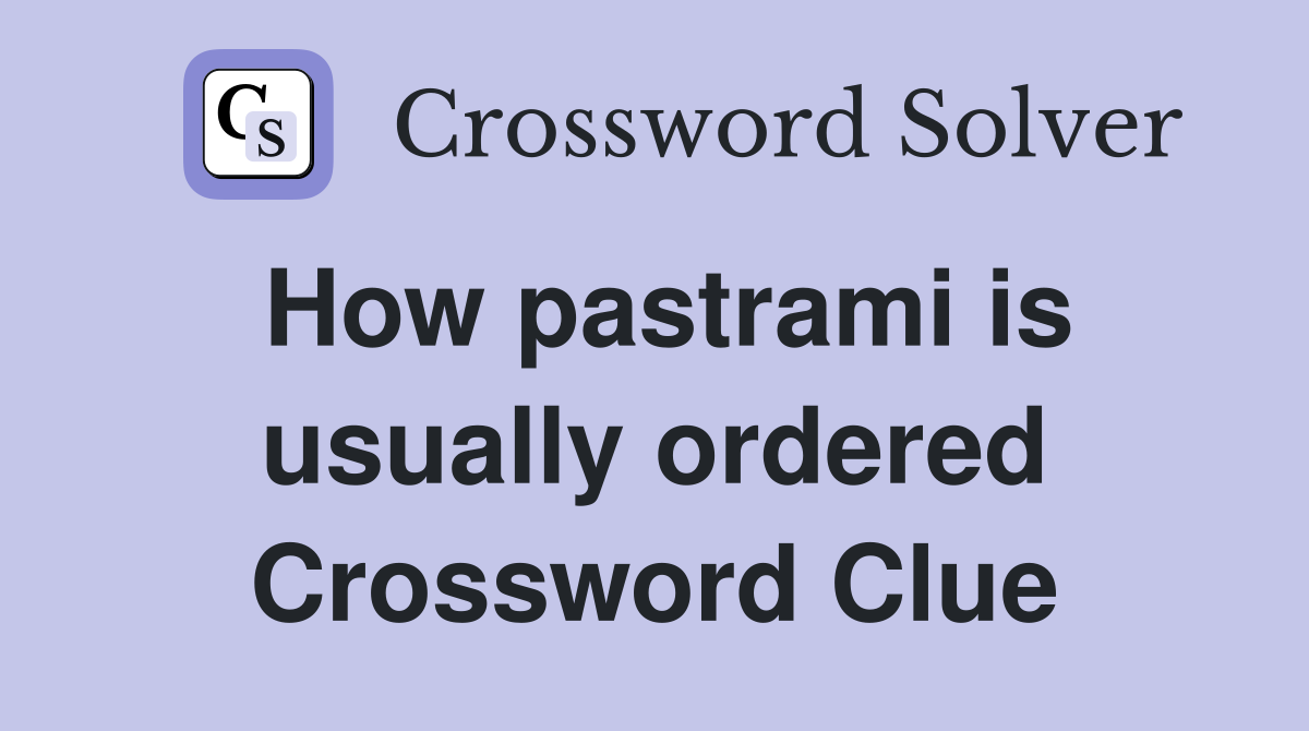 How pastrami is usually ordered Crossword Clue