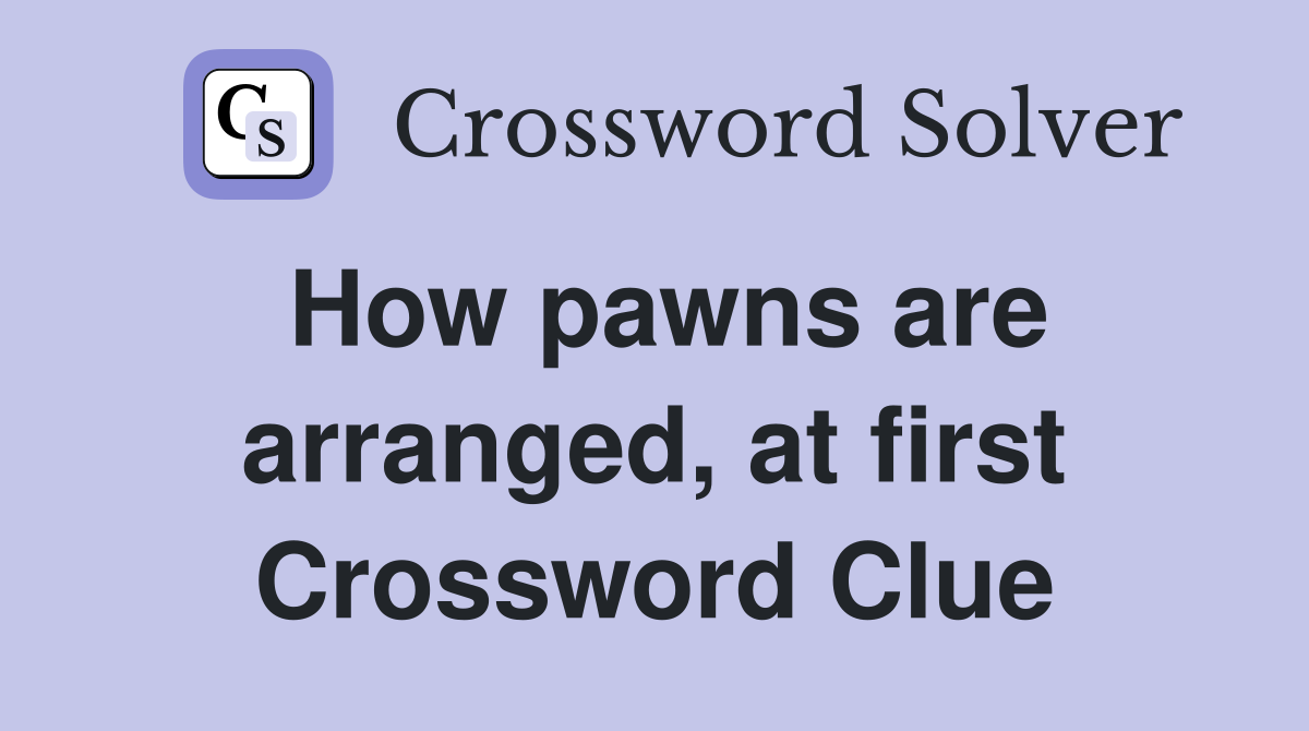 How pawns are arranged, at first Crossword Clue