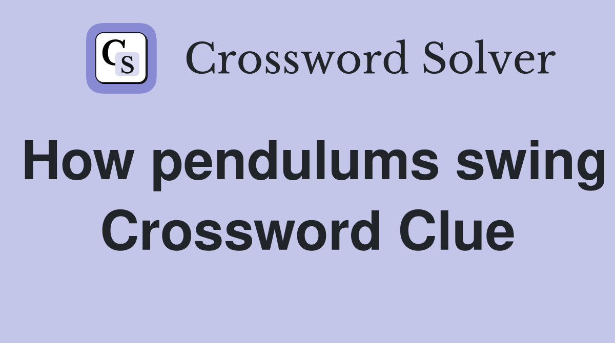 How pendulums swing Crossword Clue