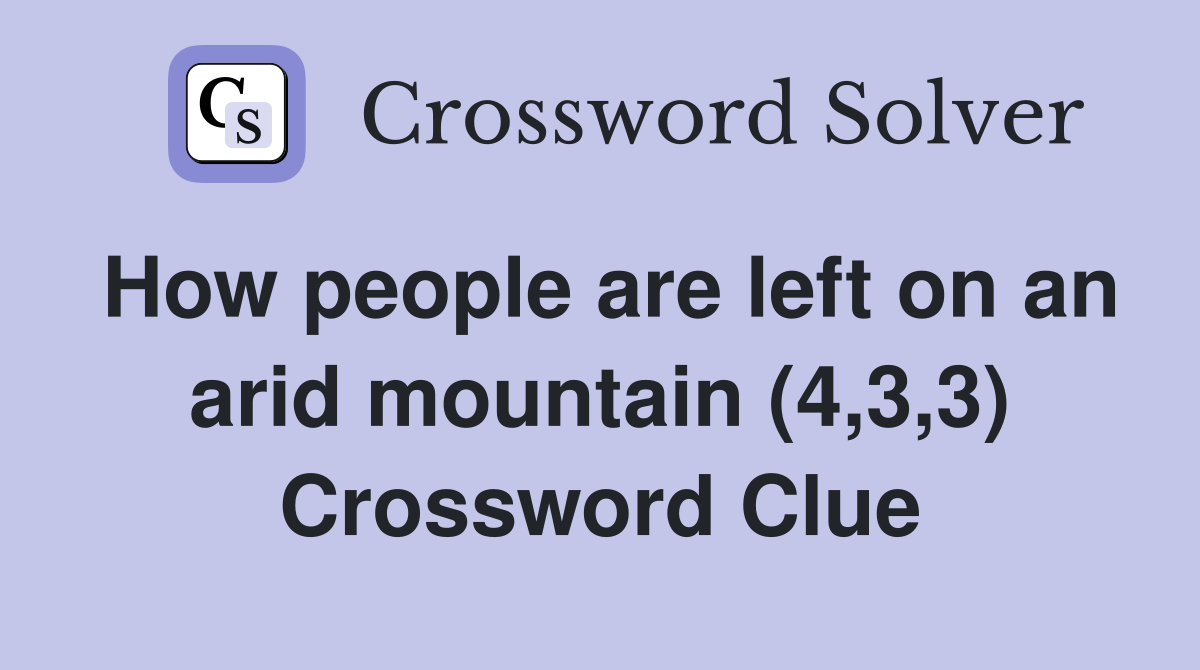How people are left on an arid mountain (4,3,3) Crossword Clue
