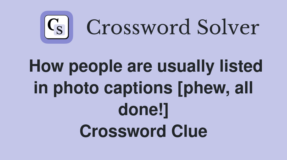 How people are usually listed in photo captions [phew, all done!] Crossword Clue