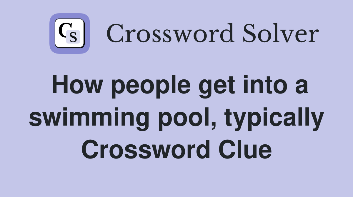 How people get into a swimming pool, typically Crossword Clue