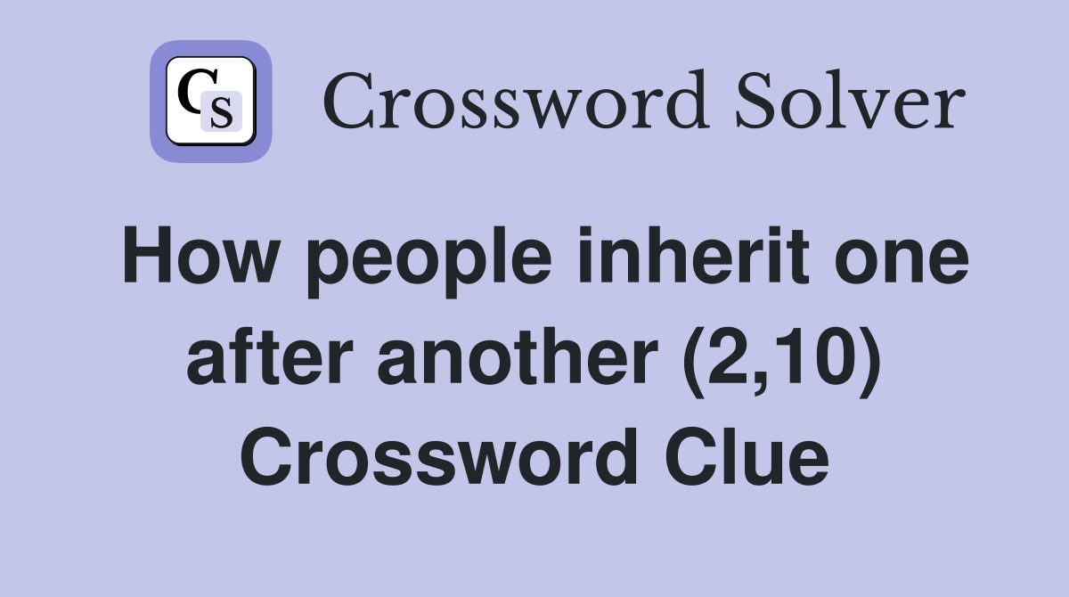 How people inherit one after another (2,10) Crossword Clue