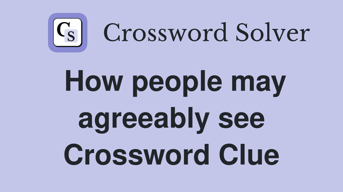 How people may agreeably see Crossword Clue