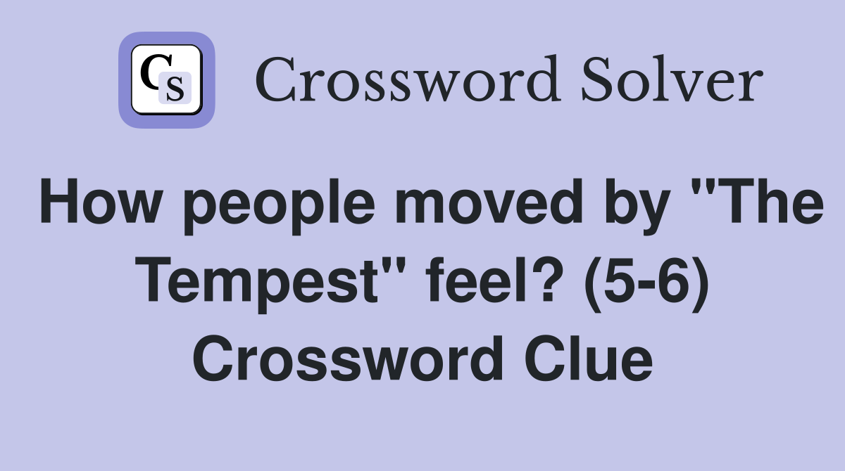 How people moved by "The Tempest" feel? (5-6) Crossword Clue