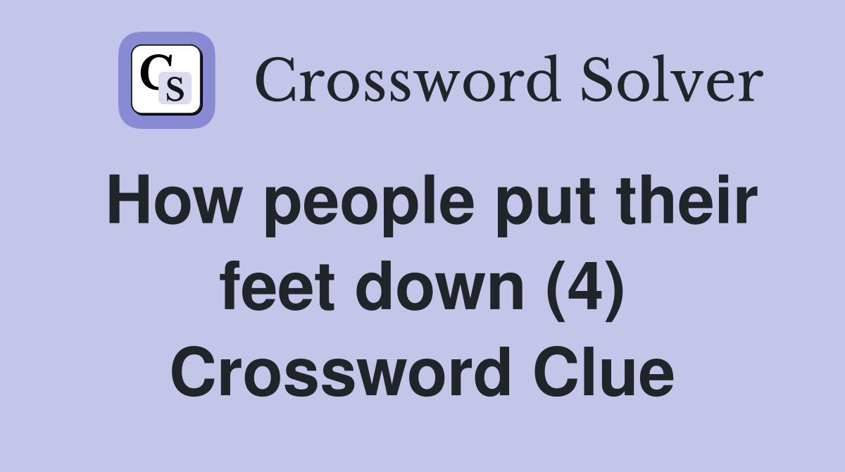 How people put their feet down (4) Crossword Clue