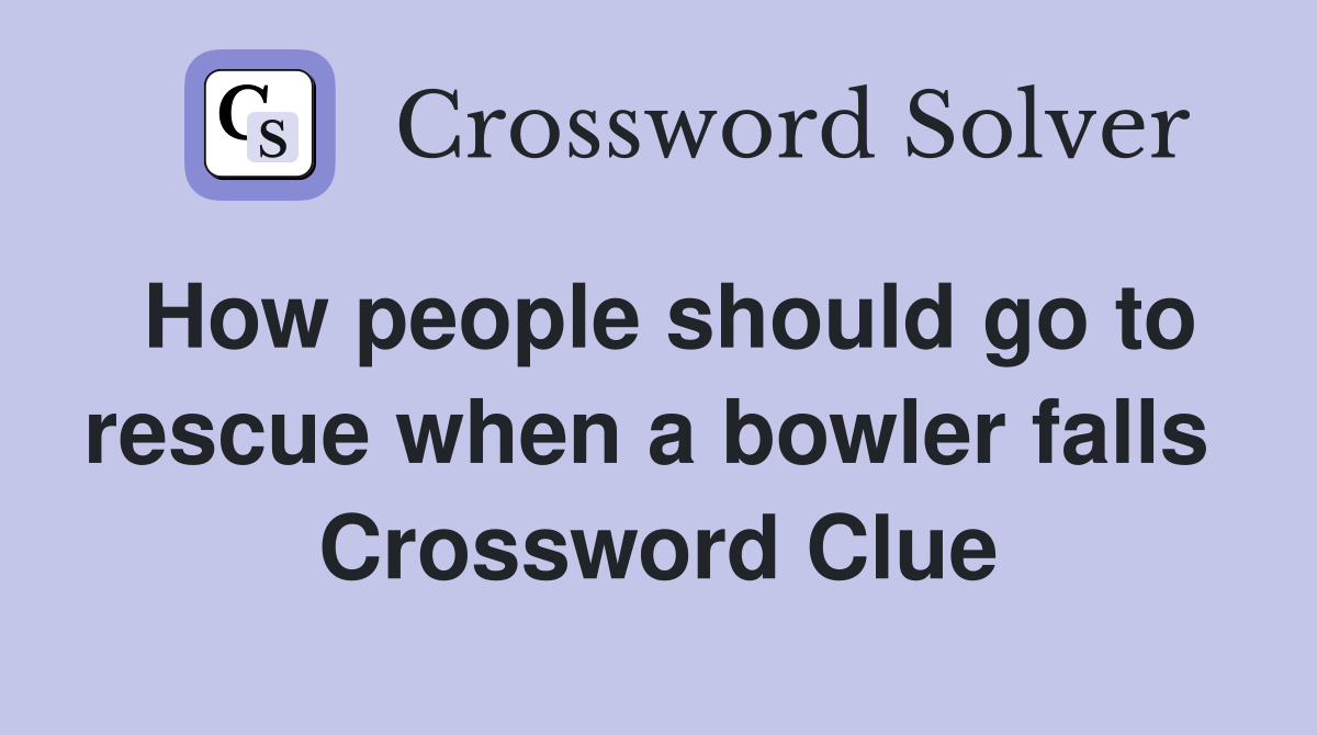 How people should go to rescue when a bowler falls  Crossword Clue