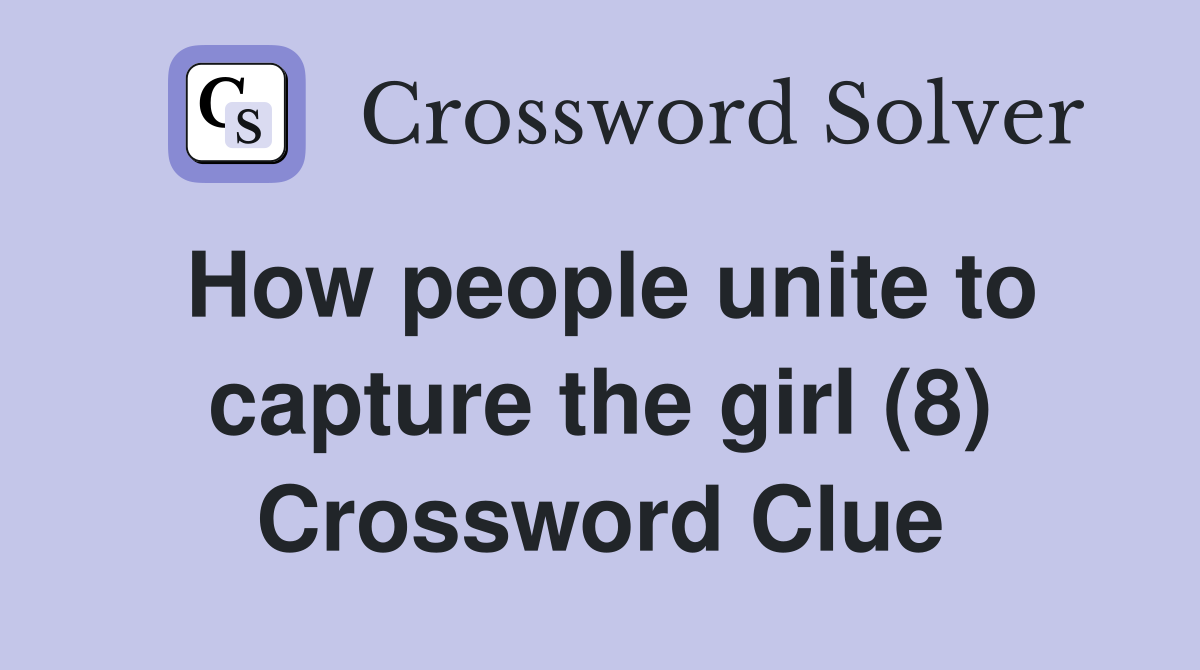 How people unite to capture the girl (8) Crossword Clue