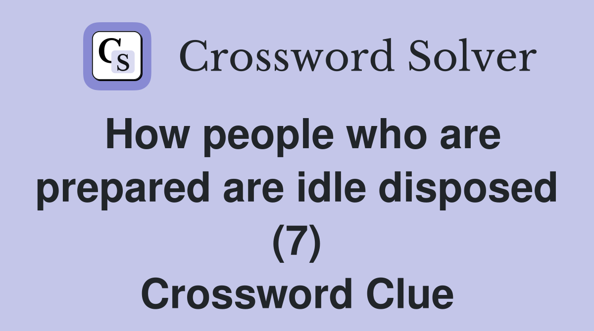 How people who are prepared are idle disposed (7) Crossword Clue