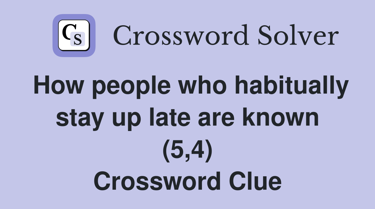 How people who habitually stay up late are known (5,4) Crossword Clue