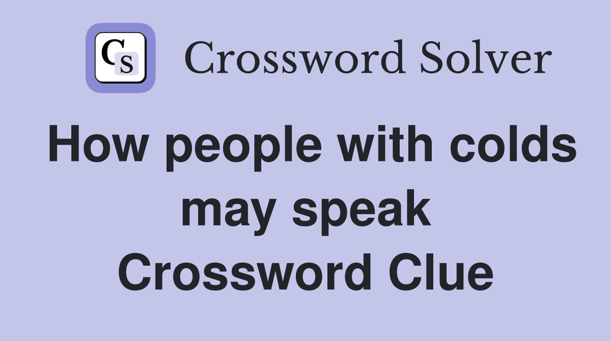 How people with colds may speak Crossword Clue