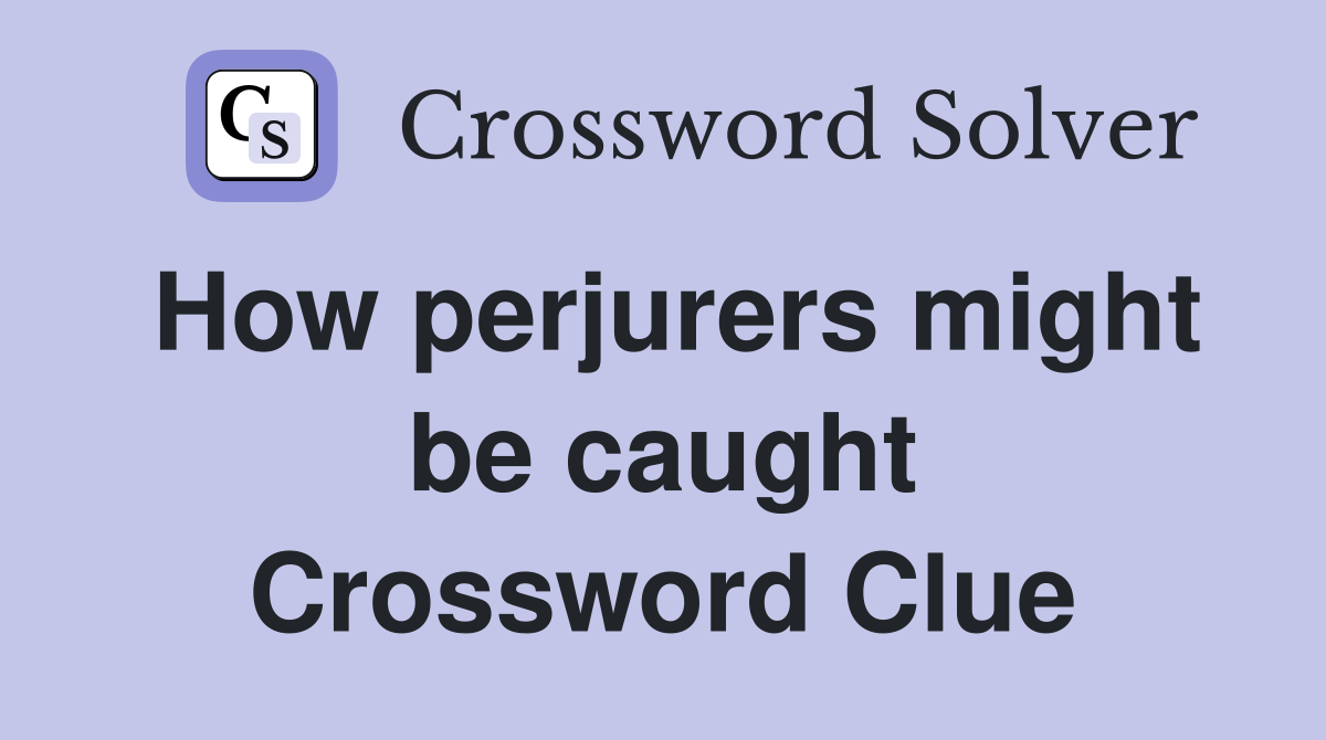 How perjurers might be caught Crossword Clue