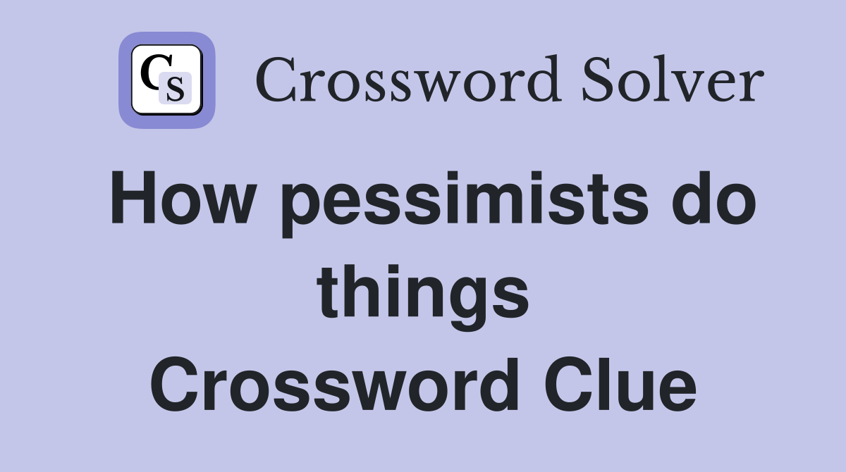 How pessimists do things Crossword Clue
