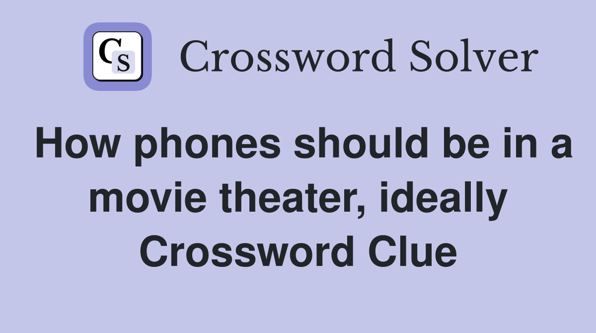 How phones should be in a movie theater, ideally Crossword Clue