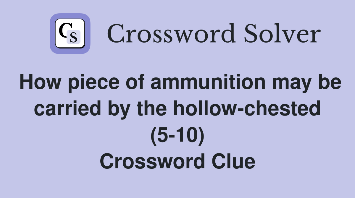 How piece of ammunition may be carried by the hollow-chested (5-10) Crossword Clue