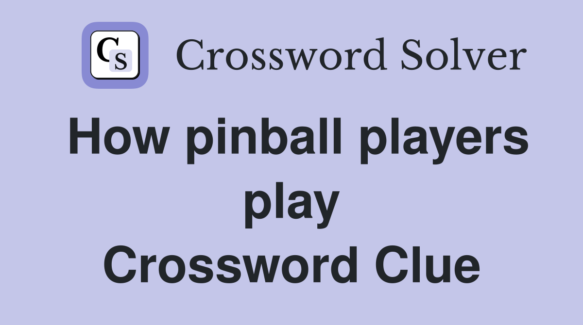 How pinball players play Crossword Clue