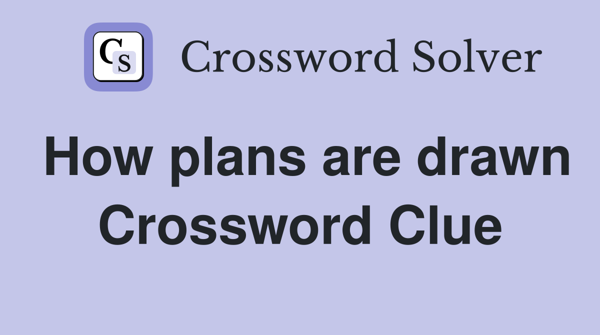 How plans are drawn Crossword Clue