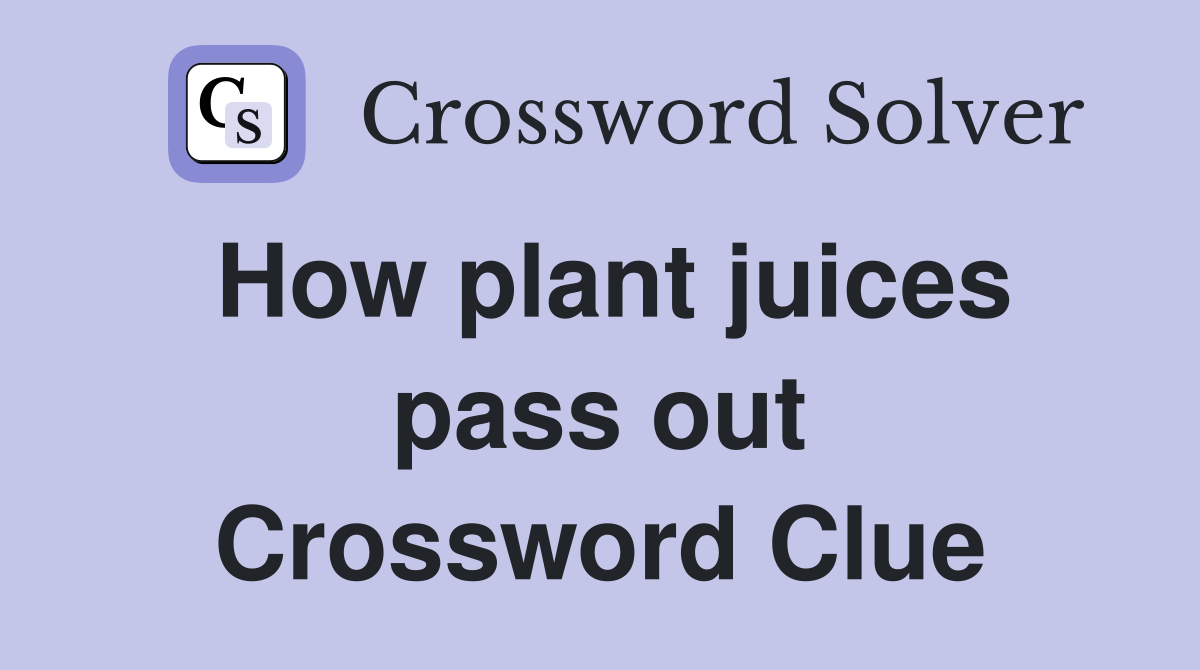 How plant juices pass out Crossword Clue