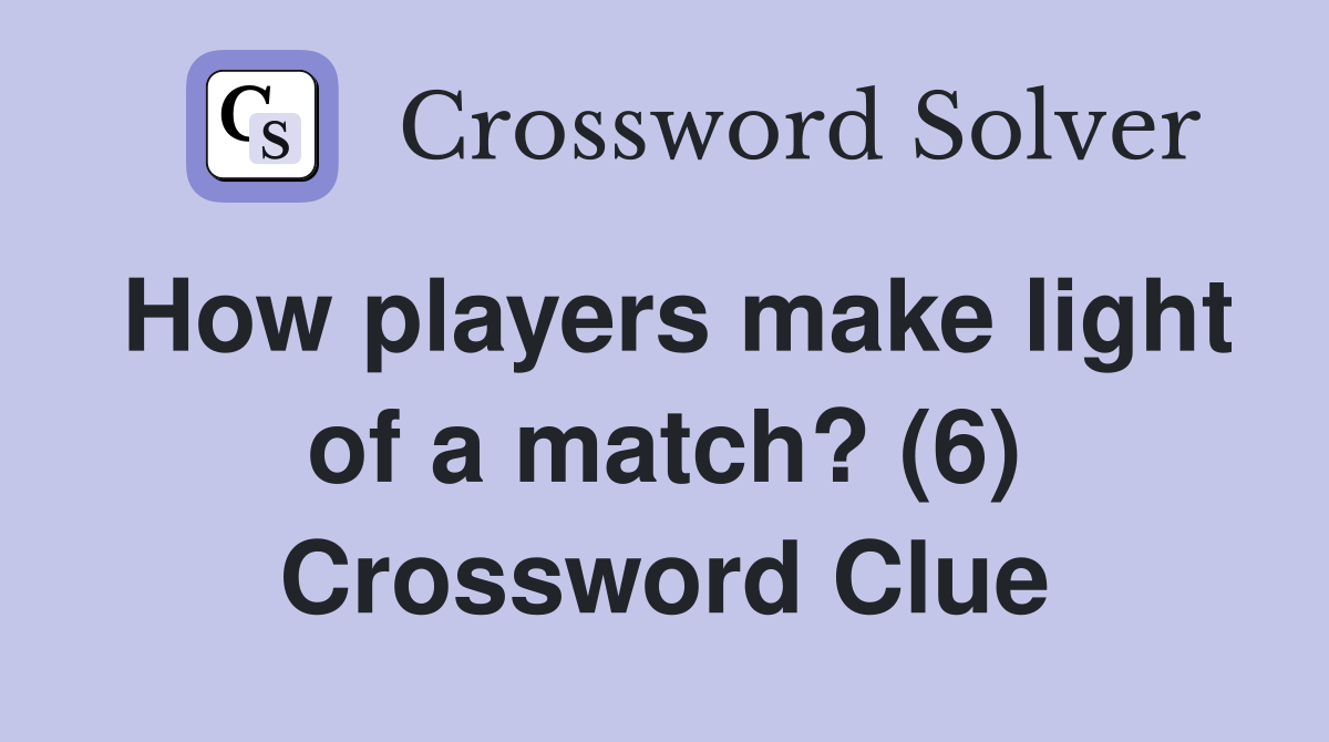 How players make light of a match? (6) Crossword Clue