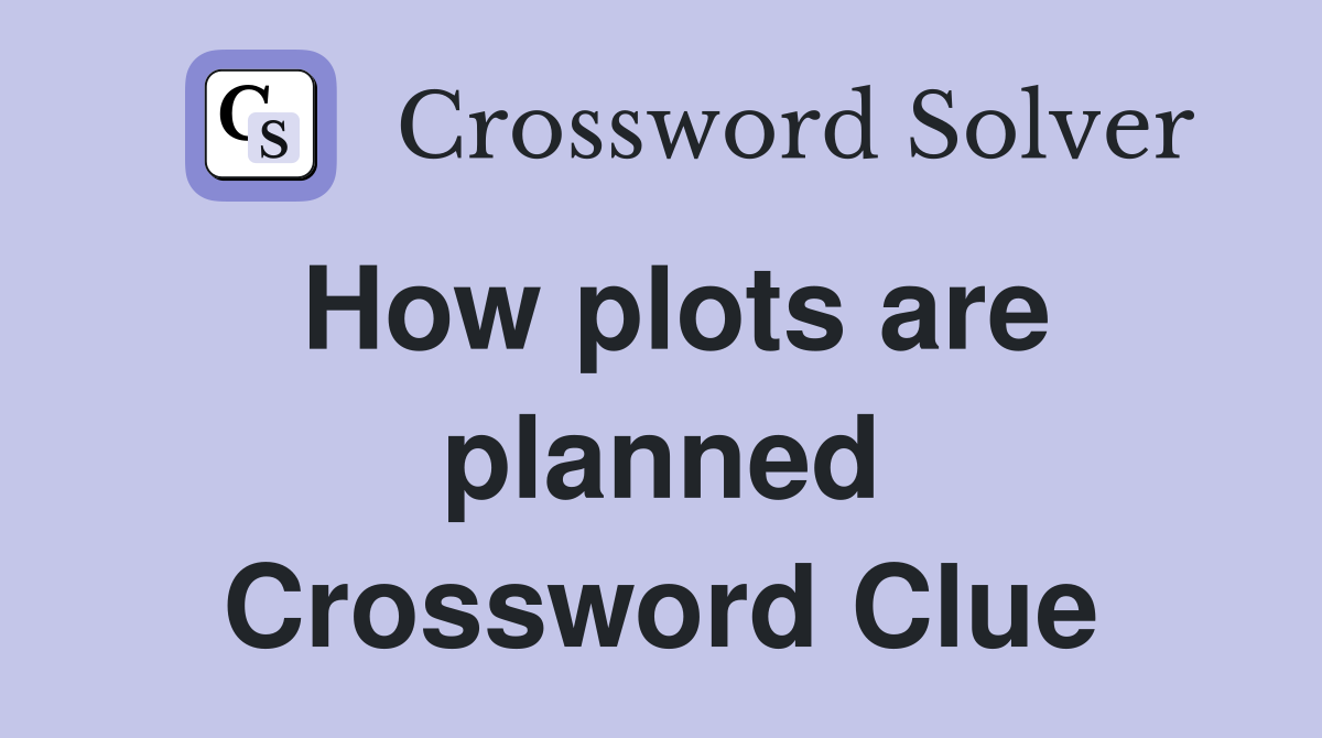 How plots are planned Crossword Clue