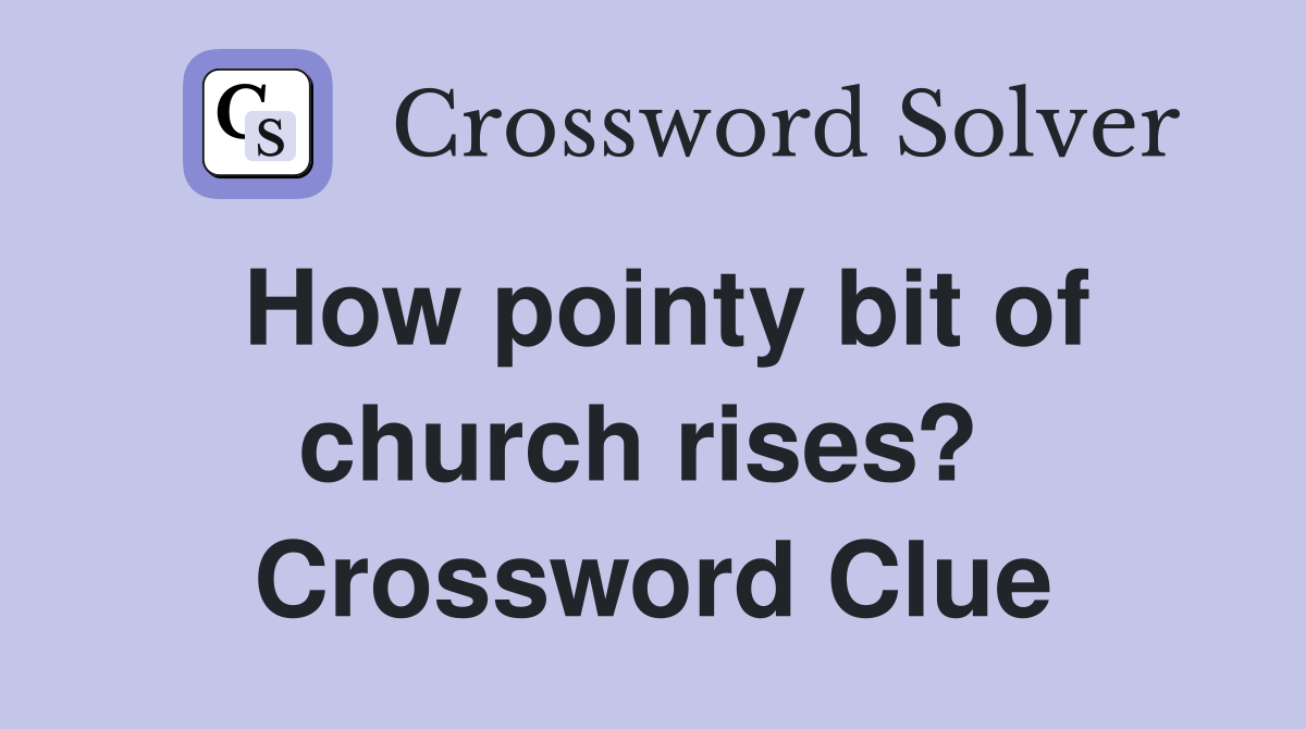 How pointy bit of church rises?  Crossword Clue