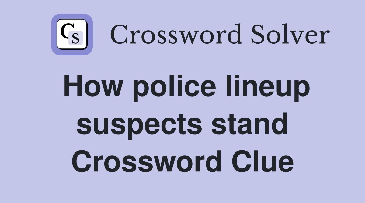 How police lineup suspects stand Crossword Clue