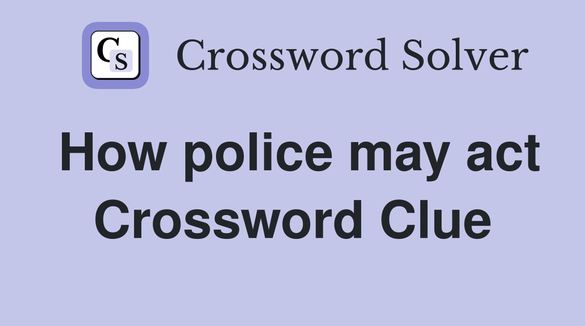 How police may act Crossword Clue